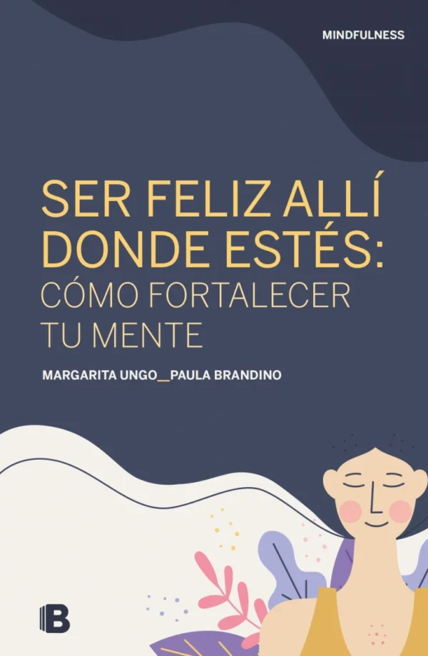 Ser feliz allí donde estés: cómo fortalecer tu mente