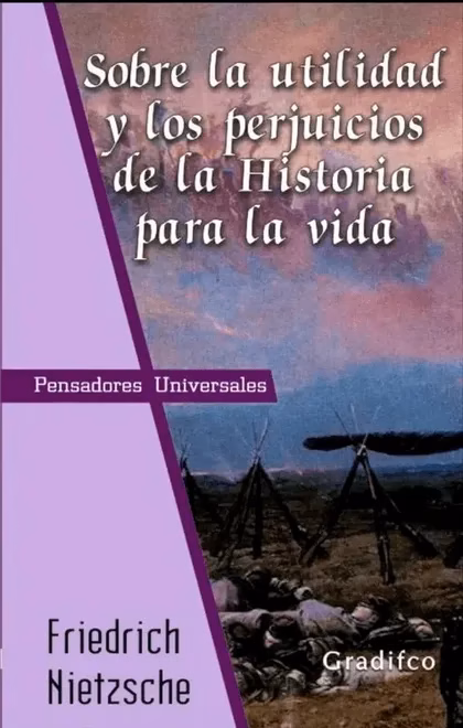 Sobre la utilidad y los prejuicios de la historia para la vida